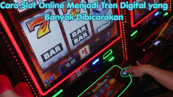 Cara Slot Online Menjadi Tren Digital yang Banyak Dibicarakan