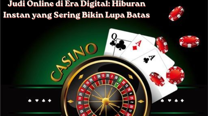 Judi Online di Era Digital: Hiburan Instan yang Sering Bikin Lupa Batas