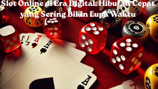 Slot Online di Era Digital: Hiburan Cepat yang Sering Bikin Lupa Waktu