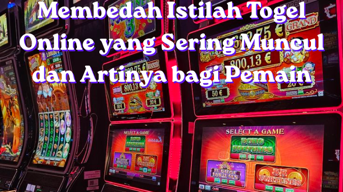 Membedah Istilah Togel Online yang Sering Muncul dan Artinya bagi Pemain