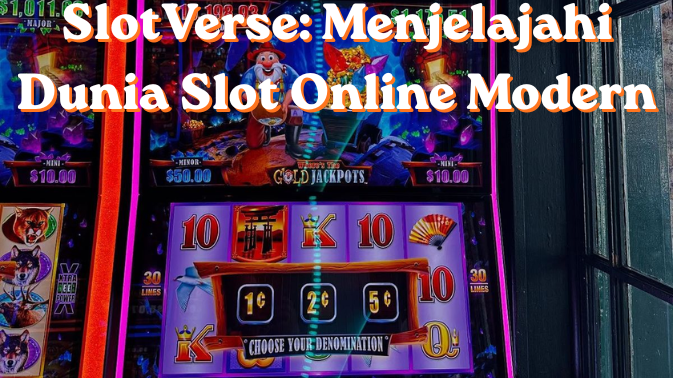 SlotVerse: Menjelajahi Dunia Slot Online Modern