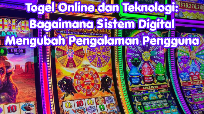 Togel Online dan Teknologi: Bagaimana Sistem Digital Mengubah Pengalaman Pengguna