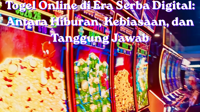 Togel Online di Era Serba Digital: Antara Hiburan, Kebiasaan, dan Tanggung Jawab